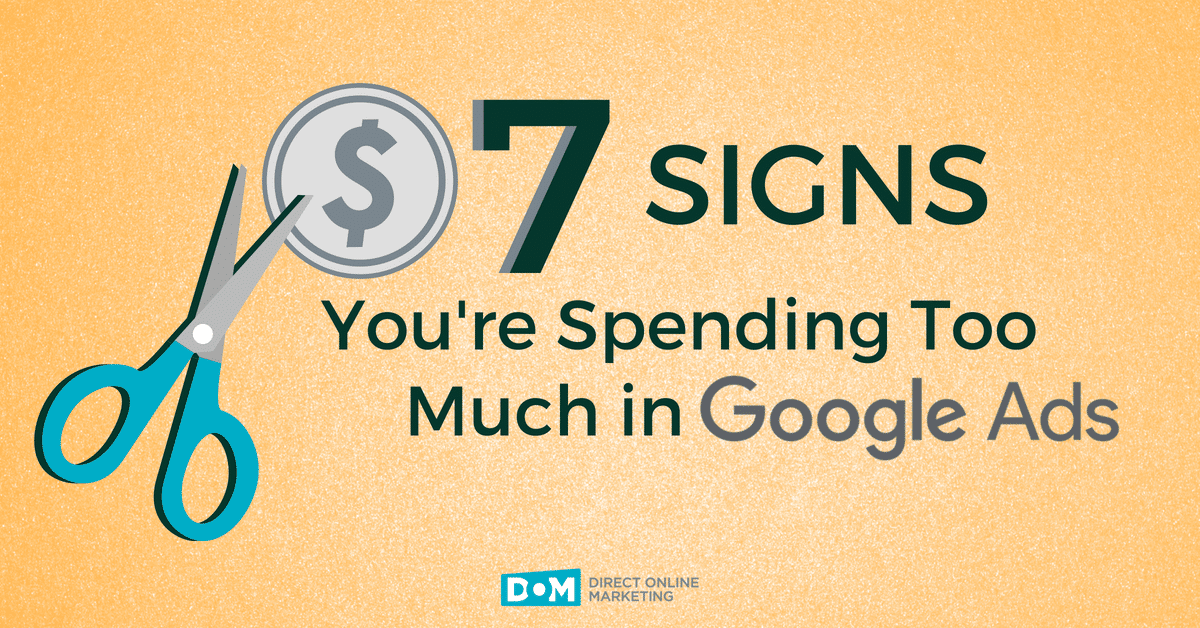 7 Signs You're Spending Too Much in Google Ads