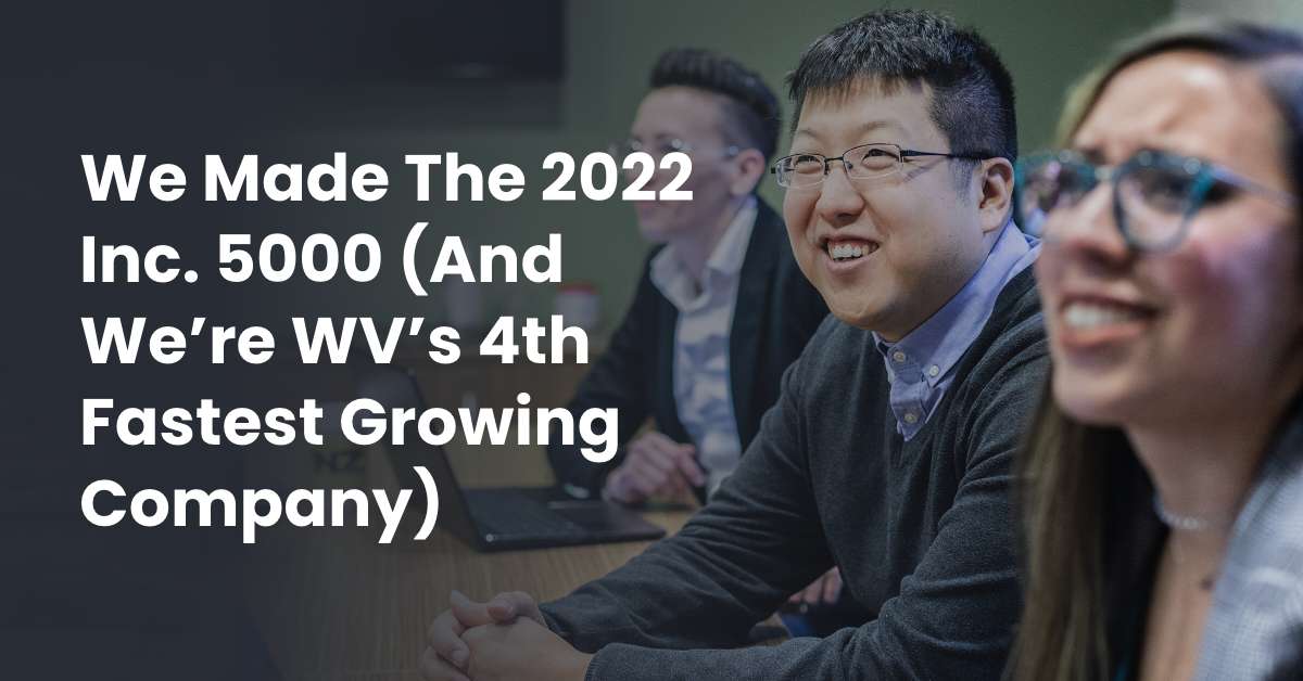 Inc 5000 2022 - We're The 4th Fastest Growing Company In WV