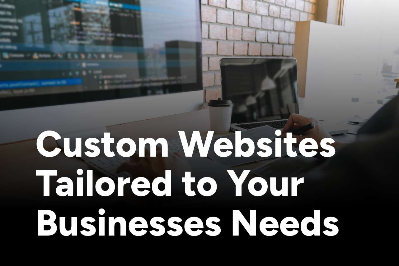 Custom Websites Tailored to Your Business Needs