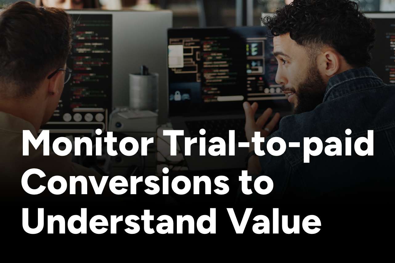 Monitor Trial-to-Paid Conversions to Understand Value